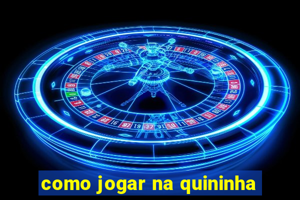 como jogar na quininha